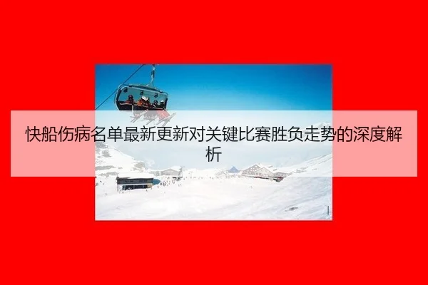 快船伤病名单最新更新对关键比赛胜负走势的深度解析